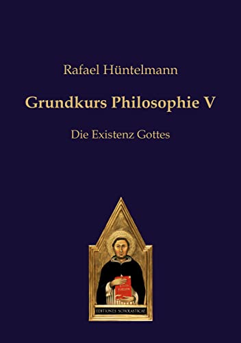 Grundkurs Philosophie V: Die Existenz Gottes (Philosophie des gesunden Menschenverstandes) von Editiones Scholasticae