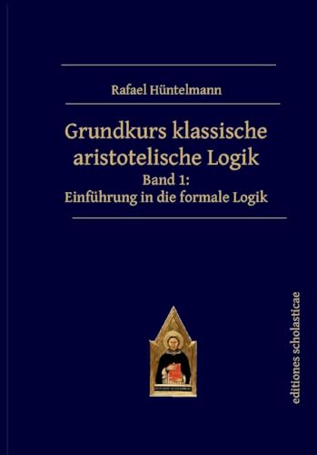 Grundkurs klassische aristotelische Logik: Band 1: Einführung in die formale Logik