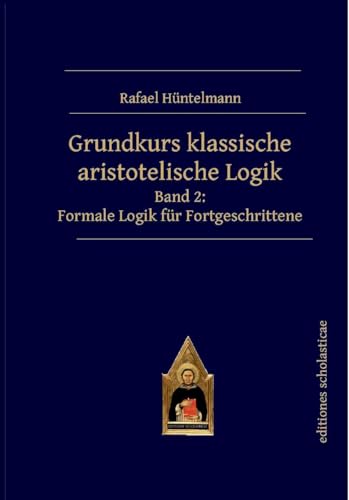 Grundkurs klassische aristotelische Logik: Band 2: Formale Logik für Fortgeschrittene
