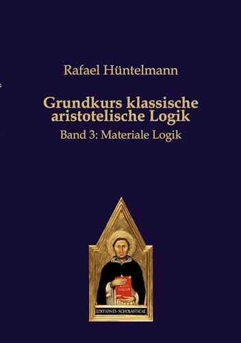 Grundkurs klassische aristotelische Logik: Band 3: Materiale Logik