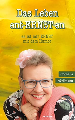 Das Leben ent-ERNST-en: es ist mir ERNST mit dem Humor von novum Verlag