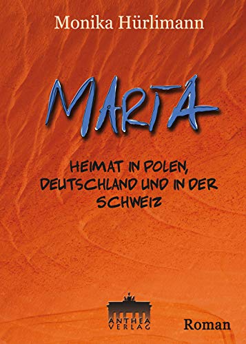 MARTA. Heimat in Polen, Deutschland und in der Schweiz. Roman von Anthea-Verlag