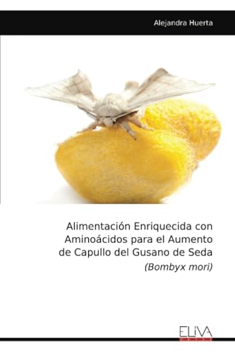 Alimentación Enriquecida con Aminoácidos para el Aumento de Capullo del Gusano de Seda (Bombyx mori) von Eliva Press