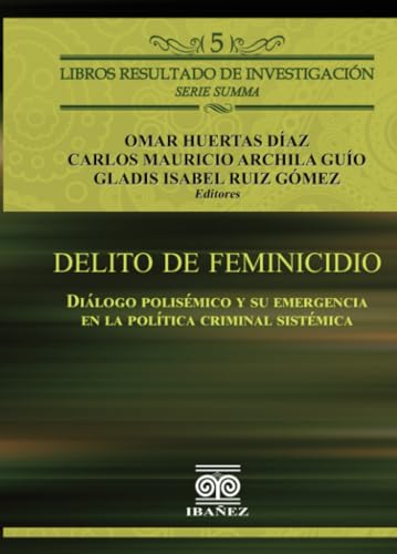 Delito de feminicidio: Diálogo polisémico y su emergencia en la política criminal sistémica von Grupo Editorial Ibañez