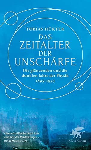 Das Zeitalter der Unschärfe: Die glänzenden und die dunklen Jahre der Physik 1895-1945 von Klett-Cotta