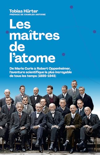 Les maîtres de l'atome - De M. Curie à R. Oppenheimer, l'aventure scientifique la plus incroyable de tous les temps (1895-1945) von ARENES