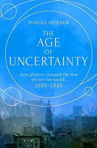 The Age of Uncertainty: how the greatest minds in physics changed the way we see the world The Age of Uncertainty: how the greatest minds in physics changed the way we see the world