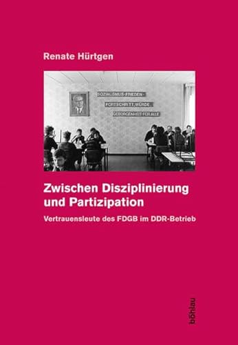 Zwischen Disziplinierung und Partizipation. Vertrauensleute des FDGB im DDR-Betrieb