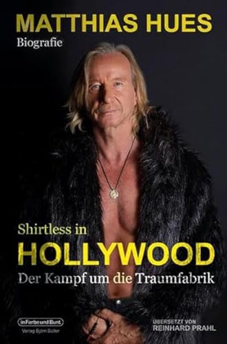 Shirtless in Hollywood - Der Kampf um die Traumfabrik: Biografie von Matthias Hues von in Farbe und Bunt