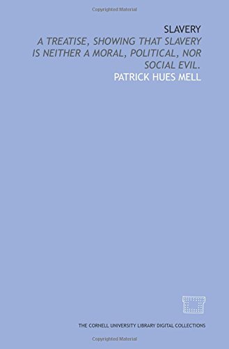 Slavery: a treatise, showing that slavery is neither a moral, political, nor social evil. Slavery: a treatise, showing that slavery is neither a moral, political, nor social evil.