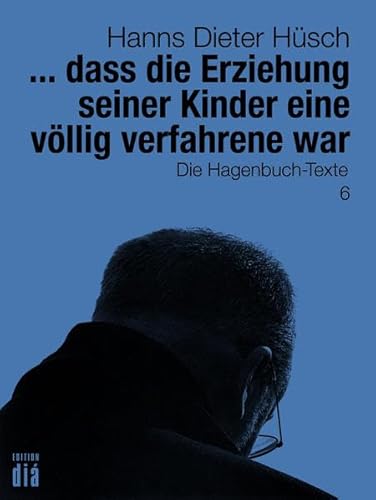 ... dass die Erziehung seiner Kinder eine völlig verfahrene war: Die Hagenbuch-Texte (Hanns Dieter Hüsch: Das literarische Werk)