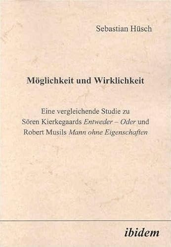 Möglichkeit und Wirklichkeit. Eine vergleichende Studie zu Sören Kierkegaards "Entweder - Oder" und Robert Musils "Mann Ohne Eigenschaften" von ibidem-Verlag