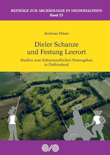 Dieler Schanze und Festung Leerort: Studien zum frühneuzeitlichen Festungsbau in Ostfriesland (Beiträge zur Archäologie in Niedersachsen) von VML Verlag Marie Leidorf