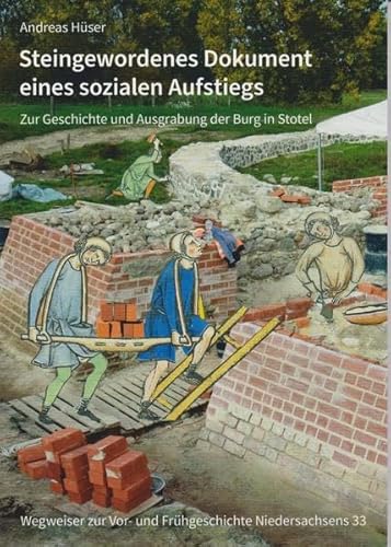 Steingewordenes Dokument eines sozialen Aufstiegs: Zur Geschichte und Ausgrabung der Burg in Stotel (Wegweiser zur Vor- und Frühgeschichte Niedersachsens)