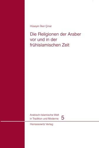 Die Religionen der Araber vor und in der frühislamischen Zeit (Arabisch-Islamische Welt in Tradition und Moderne, Band 5)
