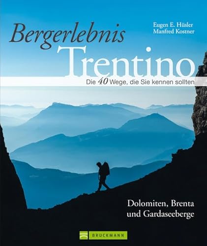 Bergerlebnis Trentino: Wandern auf klassischen Pfaden und Geheimtipps vom Dach der Dolomiten und der Marmolada bis zum Blumenparadies am Monte Baldo, ... sollten. Dolomiten, Brenta, Gardaseeberge