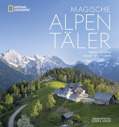Bildband Berge – Magische Alpentäler: Sehnsuchtsorte abseits des Trubels. Der Alpenbildband für Naturliebhaber von National Geographic Deutschland