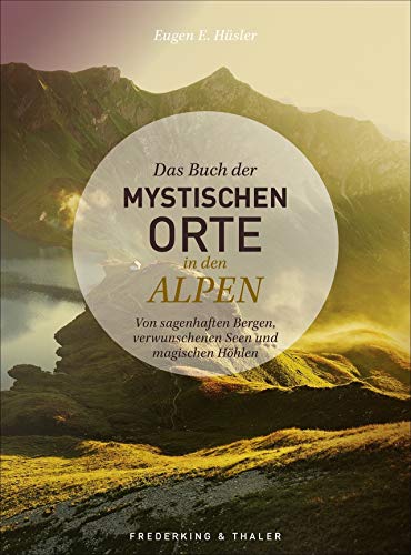 Das Buch der mystischen Orte in den Alpen. Von sagenhaften Bergen, verwunschenen Seen und magischen Höhlen. Ein spannendes Bilder-Lesebuch über Sagen und Mythen in der gesamten Alpenregion. Das Buch der mystischen Orte in den Alpen. Von sagenhaften Bergen, verwunschenen Seen und magischen Höhlen. Ein spannendes Bilder-Lesebuch über Sagen und Mythen in der gesamten Alpenregion.