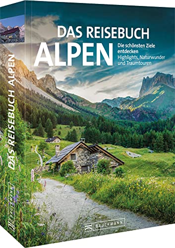 Reise-Bildband – Das Reisebuch Alpen. Die schönsten Ziele entdecken: Highlights, Naturwunder, Traumtouren, Ausflugstipps, Wanderungen, Bergtouren und nützliche Adressen. Die ideale Urlaubsplanung. von Bruckmann