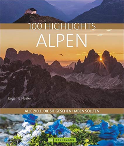 Reisebildband Alpen: 100 Highlights Alpen. Alle Ziele, die Sie gesehen haben sollten. Ein Reiseführer zu den Naturparadiesen und für den perfekten Urlaub in den Bergen: Gipfel, Schluchten und Seen.