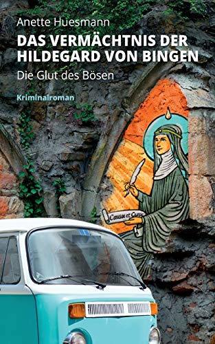 Das Vermächtnis der Hildegard von Bingen - Die Glut des Bösen: Kriminalroman