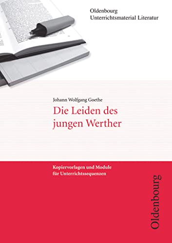 Oldenbourg Unterrichtsmaterial Literatur - Kopiervorlagen und Module für Unterrichtssequenzen: Die Leiden des jungen Werther Oldenbourg Unterrichtsmaterial Literatur - Kopiervorlagen und Module für Unterrichtssequenzen: Die Leiden des jungen Werther