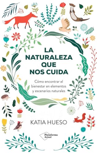 La naturaleza que nos cuida: Cómo encontrar el bienestar en elementos y escenarios naturales von Plataforma Editorial