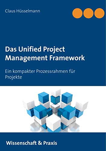 Das Unified Project Management Framework: Ein kompakter Prozessrahmen für Projekte von Books on Demand GmbH