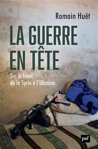 La guerre en tête: Sur le front, de la Syrie à l'Ukraine