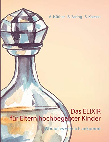 Das ELIXIR für Eltern hochbegabter Kinder: Worauf es wirklich ankommt Das ELIXIR für Eltern hochbegabter Kinder: Worauf es wirklich ankommt