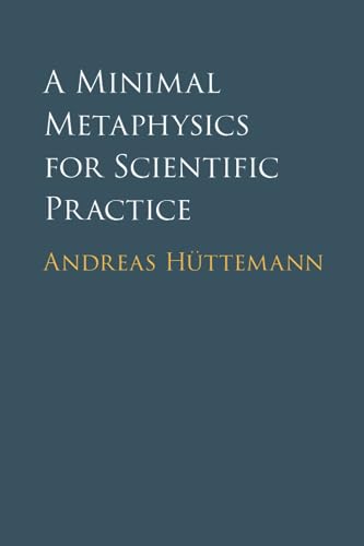 A Minimal Metaphysics for Scientific Practice von Cambridge University Press