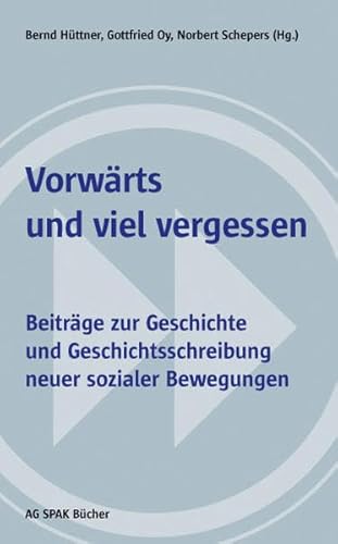 Vorwärts und viel vergessen: Beiträge zur Geschichte und Geschichtsschreibung neuer sozialer Bewegungen