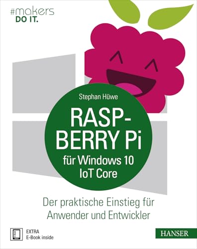 Raspberry Pi für Windows 10 IoT Core: Der praktische Einstieg für Anwender und Entwickler (#makers DO IT)