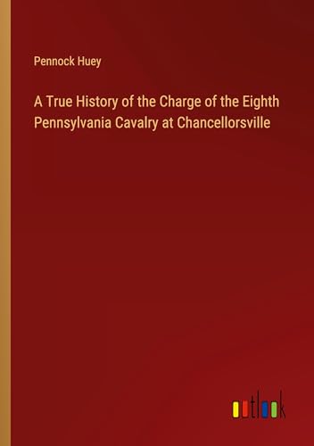 A True History of the Charge of the Eighth Pennsylvania Cavalry at Chancellorsville