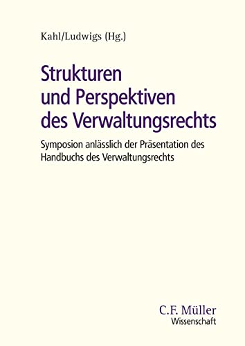 Strukturen und Perspektiven des Verwaltungsrechts: Symposion anlässlich der Präsentation des Handbuchs des Verwaltungsrechts (C. F. Müller Wissenschaft) von C.F. Müller