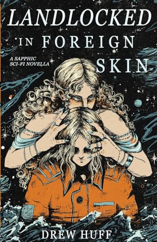 Landlocked In Foreign Skin: A Sapphic Sci-Fi Novella von Drew Huff