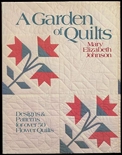 A Garden of Quilts: Designs and Patterns for Over 50 Flower Quilts