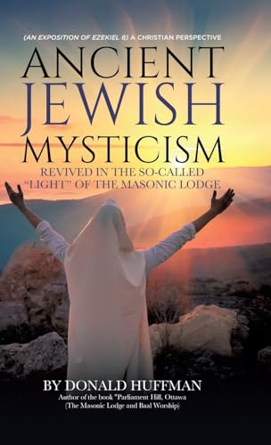 Ancient Jewish Mysticism: Revived in the So-Called "Light" of the Masonic Lodge: (An exposition of Ezekiel 8) A Christian Perspective von Tellwell Talent