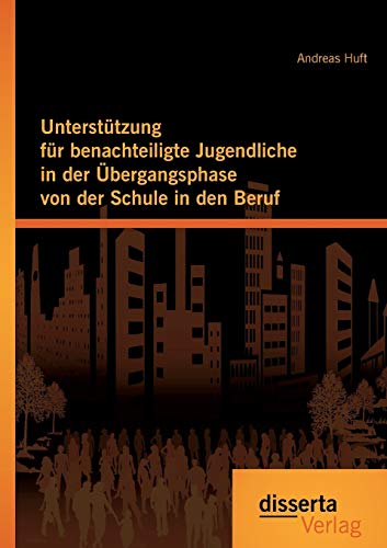Unterstützung für benachteiligte Jugendliche in der Übergangsphase von der Schule in den Beruf von Disserta Verlag