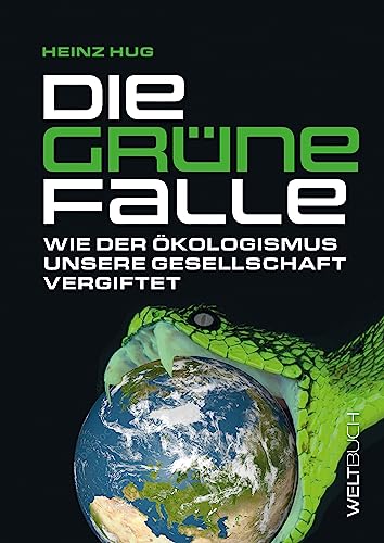 Die Grüne Falle: Wie der Ökologismus unsere Gesellschaft vergiftet von Weltbuch Verlag