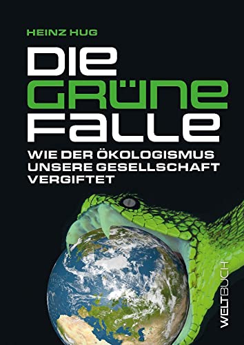 Die Grüne Falle: Wie der Ökologismus unsere Gesellschaft vergiftet von WELTBUCH Verlag GmbH