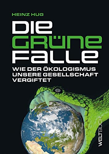 Die Grüne Falle: Wie der Ökologismus unsere Gesellschaft vergiftet von Weltbuch Verlag