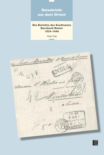 Reisebriefe aus dem Orient: Die Berichte des Kaufmanns Bernhard Rieter 1824–1846 (Neujahrsblatt der Stadtbibliothek Winterthur) von Chronos Verlag