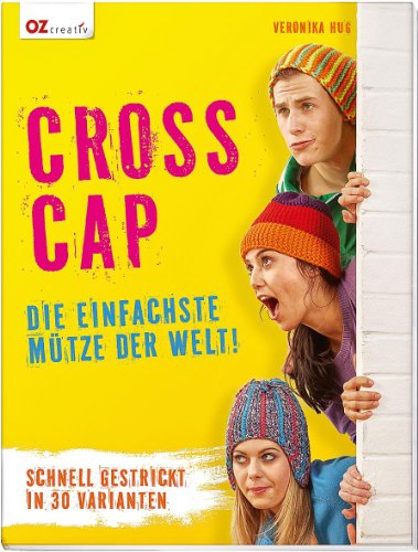 Cross Cap: Die einfachste Mütze der Welt! Schnell gestrickt in 30 Varianten Cross Cap: Die einfachste Mütze der Welt! Schnell gestrickt in 30 Varianten