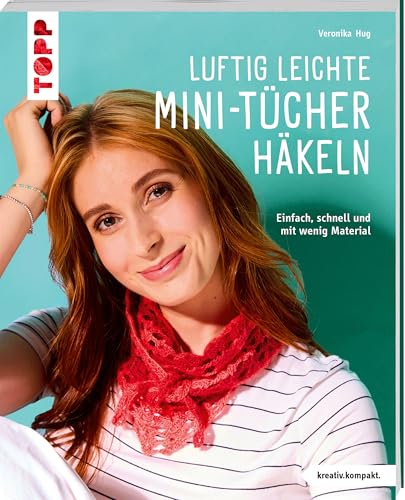 Luftig leichte Mini-Tücher häkeln (kreativ.kompakt.): Einfach, schnell und mit wenig Material Luftig leichte Mini-Tücher häkeln (kreativ.kompakt.): Einfach, schnell und mit wenig Material