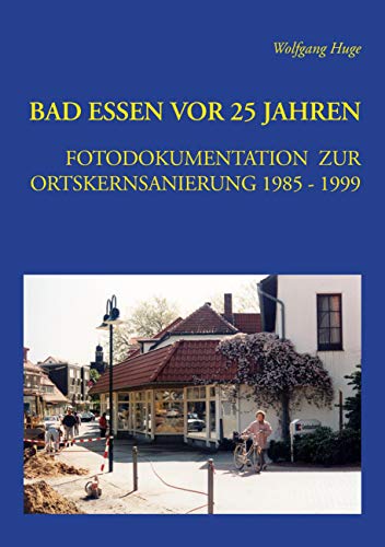 Bad Essen vor 25 Jahren: Fotodokumentation zur Ortskernsanierung 1985 -1999 von Books on Demand GmbH