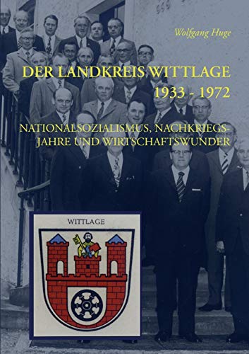 Der Landkreis Wittlage 1933 - 1972: Nationalsozialismus, Nachkriegsjahre und Wirtschaftswunder von Books on Demand