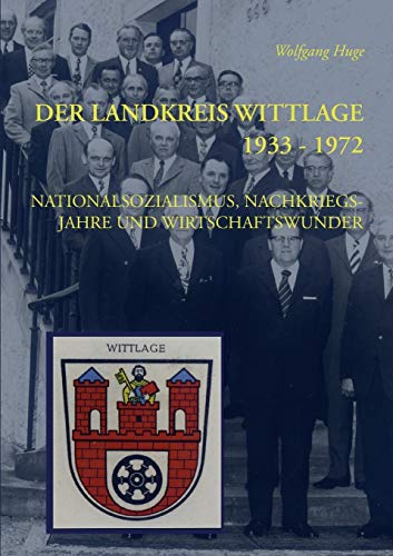 Der Landkreis Wittlage 1933 - 1972: Nationalsozialismus, Nachkriegsjahre und Wirtschaftswunder