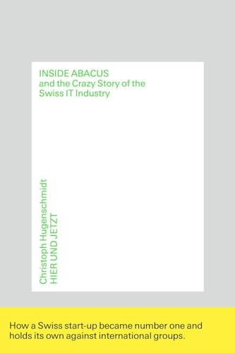 Inside Abacus: and the Crazy Story of the Swiss IT Industry von Hier und Jetzt