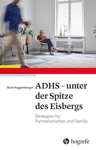 ADHS - unter der Spitze des Eisbergs: Strategien für Partnerschaften und Familie von Hogrefe AG